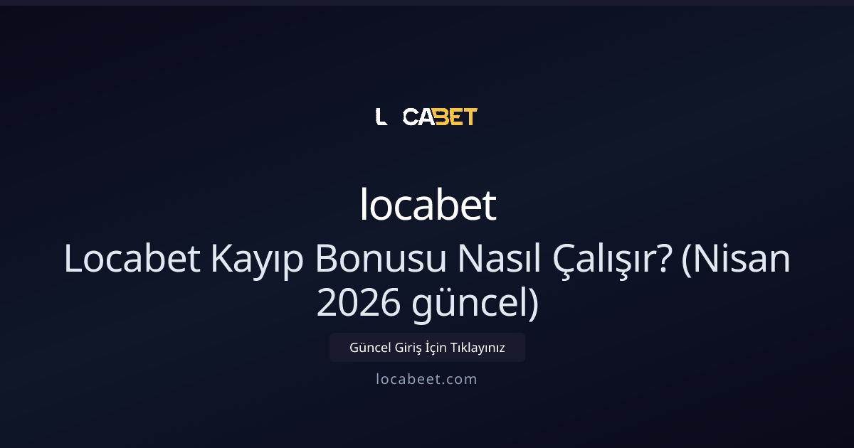 Locabet Kayıp Bonusu Nasıl Çalışır? Locabet Kayıp Bonusu Nasıl Çalışır? (Nisan 2026 güncel): ekran ve özet