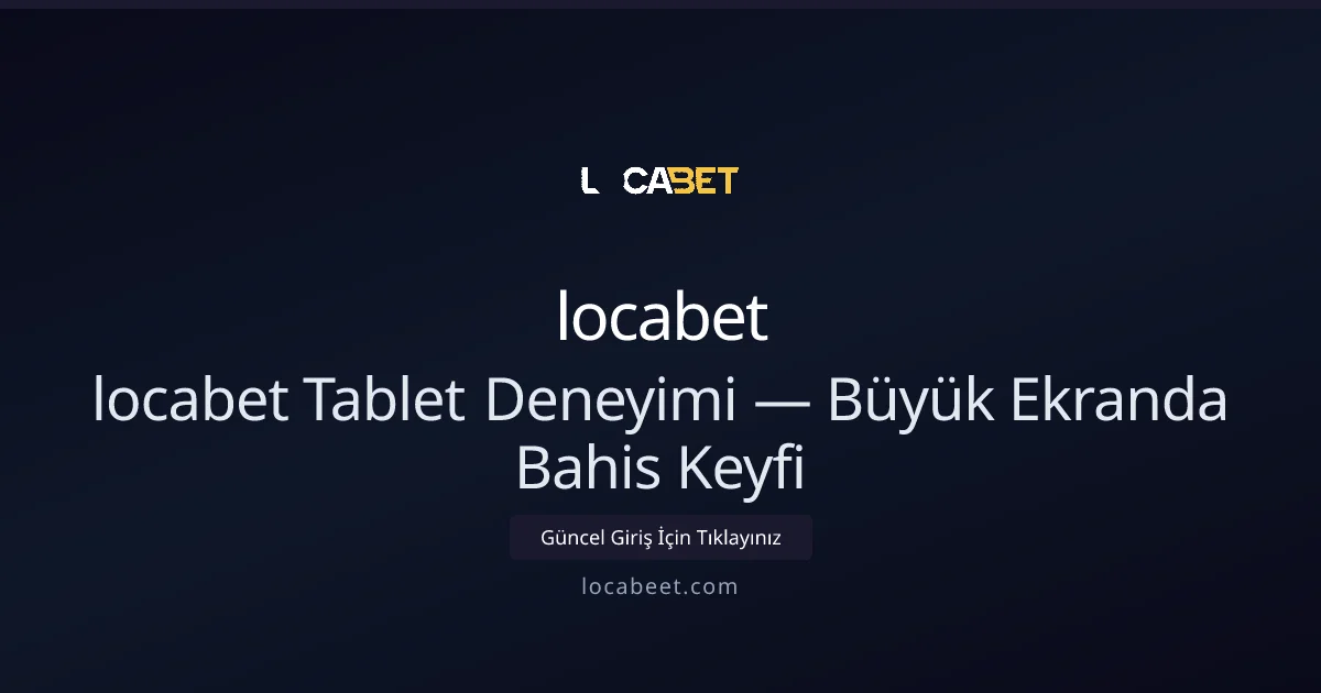 locabet Tablet Deneyimi — Büyük Ekranda Bahis Keyfi - locabet rehber görseli