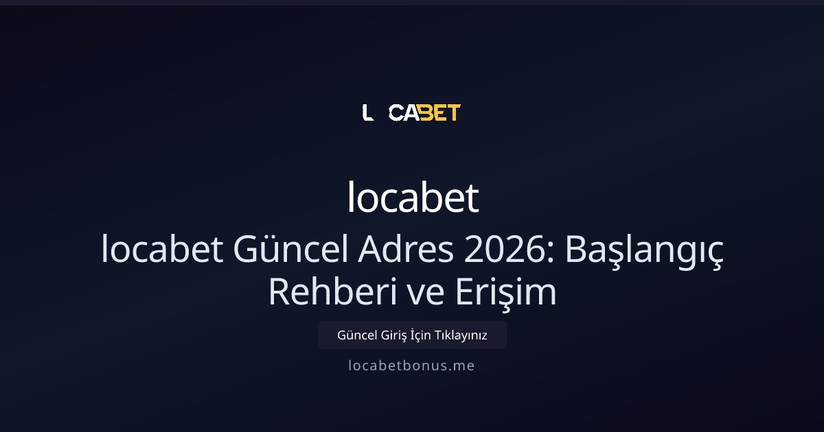 locabet locabet Güncel Adres 2026: Erişim Rehberi ve Çözümler