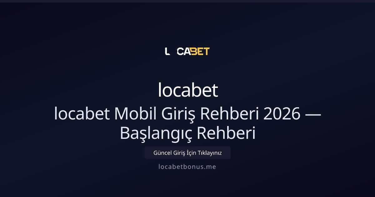locabet locabet Mobil Giriş Rehberi: 2026 İçin Hızlı Adımlar